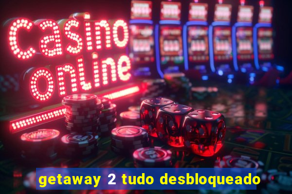 getaway 2 tudo desbloqueado